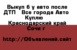 Выкуп б/у авто после ДТП - Все города Авто » Куплю   . Краснодарский край,Сочи г.